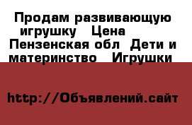 Продам развивающую игрушку › Цена ­ 450 - Пензенская обл. Дети и материнство » Игрушки   